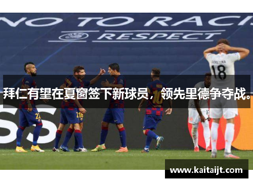 拜仁有望在夏窗签下新球员，领先里德争夺战。